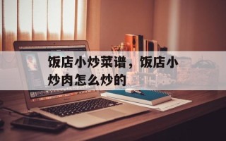 饭店小炒菜谱，饭店小炒肉怎么炒的