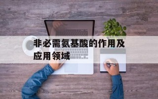非必需氨基酸的作用及应用领域