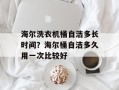 海尔洗衣机桶自洁多长时间？海尔桶自洁多久用一次比较好