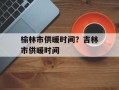 榆林市供暖时间？吉林市供暖时间
