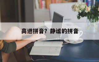 高邈拼音？静谧的拼音