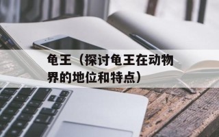 龟王（探讨龟王在动物界的地位和特点）