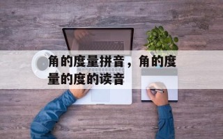 角的度量拼音，角的度量的度的读音