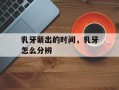 乳牙萌出的时间，乳牙怎么分辨