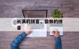 长满的拼音，偷懒的拼音