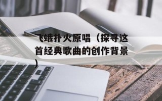 飞蛾扑火原唱（探寻这首经典歌曲的创作背景）