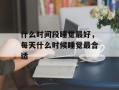 什么时间段睡觉最好，每天什么时候睡觉最合适