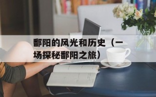 鄱阳的风光和历史（一场探秘鄱阳之旅）