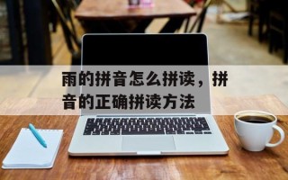 雨的拼音怎么拼读，拼音的正确拼读方法