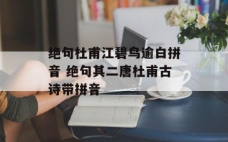 绝句杜甫江碧鸟逾白拼音 绝句其二唐杜甫古诗带拼音