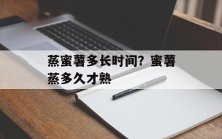 蒸蜜薯多长时间？蜜薯蒸多久才熟