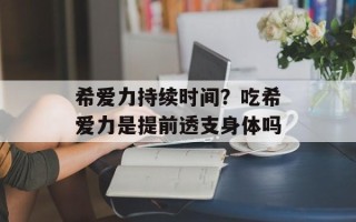 希爱力持续时间？吃希爱力是提前透支身体吗