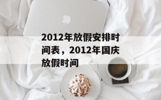 2012年放假安排时间表，2012年国庆放假时间