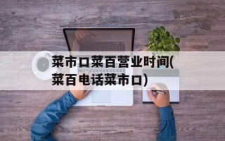 菜市口菜百营业时间(菜百电话菜市口)