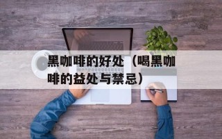 黑咖啡的好处（喝黑咖啡的益处与禁忌）