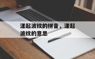 漾起波纹的拼音，漾起波纹的意思
