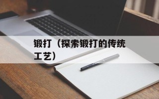 锻打（探索锻打的传统工艺）