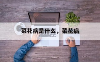 菜花病是什么，菜花病