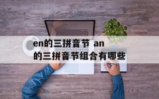 en的三拼音节 an的三拼音节组合有哪些