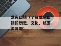 龙头山镇（了解龙头山镇的历史、文化、旅游资源等）
