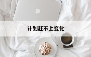 计划赶不上变化