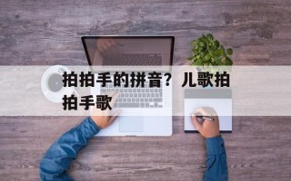 拍拍手的拼音？儿歌拍拍手歌
