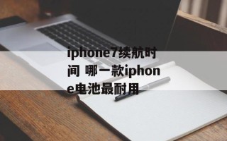 iphone7续航时间 哪一款iphone电池最耐用