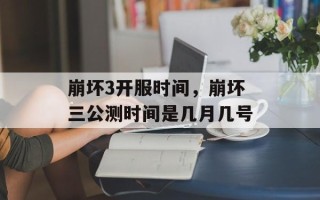 崩坏3开服时间，崩坏三公测时间是几月几号