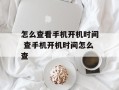 怎么查看手机开机时间 查手机开机时间怎么查