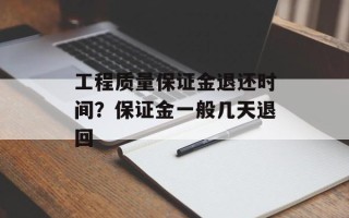 工程质量保证金退还时间？保证金一般几天退回