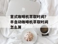 意式咖啡机萃取时间？半自动咖啡机萃取时间怎么算