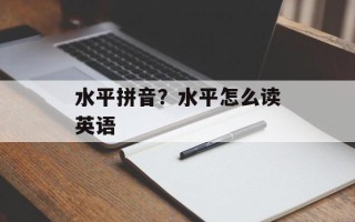 水平拼音？水平怎么读英语