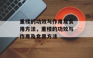 重楼的功效与作用及食用方法，重楼的功效与作用及食用方法