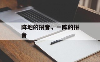 阵地的拼音，一阵的拼音