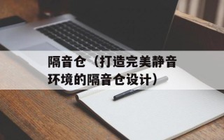 隔音仓（打造完美静音环境的隔音仓设计）