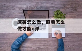 麻薯怎么做，麻薯怎么做才能q弹
