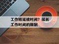 工作班延续时间？延长工作时间的限制
