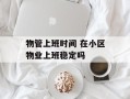 物管上班时间 在小区物业上班稳定吗
