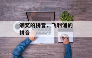 颁奖的拼音，飞利浦的拼音