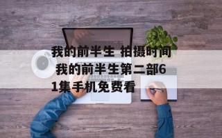 我的前半生 拍摄时间 我的前半生第二部61集手机免费看