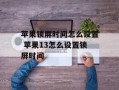 苹果锁屏时间怎么设置 苹果13怎么设置锁屏时间
