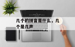 几个的拼音是什么，几个是几声