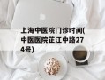 上海中医院门诊时间(中医医院芷江中路274号)