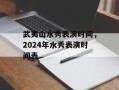 武夷山水秀表演时间，2024年水秀表演时间表