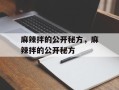 麻辣拌的公开秘方，麻辣拌的公开秘方