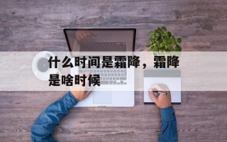什么时间是霜降，霜降是啥时候