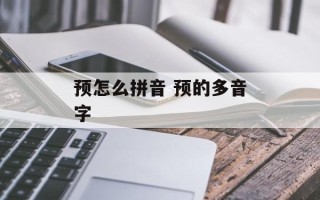 预怎么拼音 预的多音字