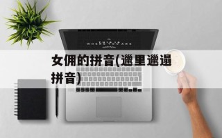 女佣的拼音(邋里邋遢拼音)
