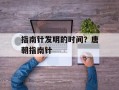 指南针发明的时间？唐朝指南针