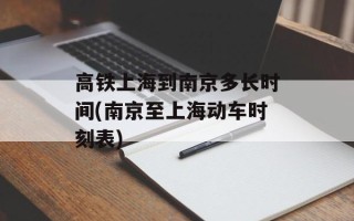 高铁上海到南京多长时间(南京至上海动车时刻表)